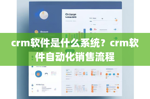 crm软件是什么系统？crm软件自动化销售流程
