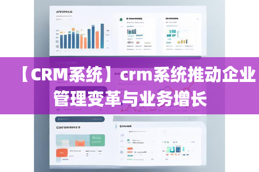 【CRM系统】crm系统推动企业管理变革与业务增长