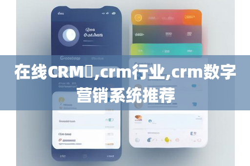 在线CRM​,crm行业,crm数字营销系统推荐