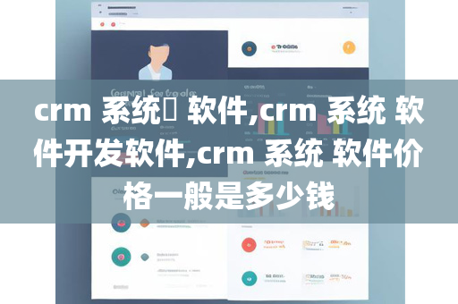 crm 系统​ 软件,crm 系统 软件开发软件,crm 系统 软件价格一般是多少钱