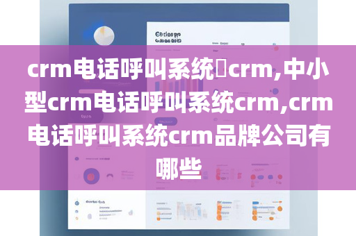 crm电话呼叫系统​crm,中小型crm电话呼叫系统crm,crm电话呼叫系统crm品牌公司有哪些