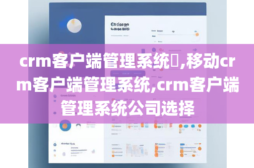 crm客户端管理系统​,移动crm客户端管理系统,crm客户端管理系统公司选择