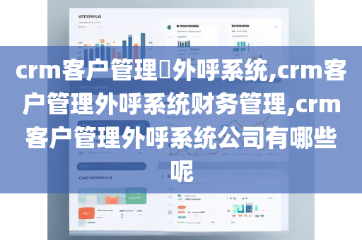 crm客户管理​外呼系统,crm客户管理外呼系统财务管理,crm客户管理外呼系统公司有哪些呢