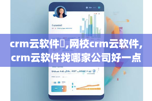 crm云软件​,网校crm云软件,crm云软件找哪家公司好一点