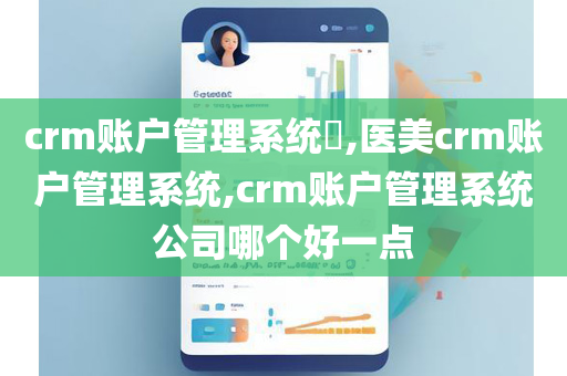 crm账户管理系统​,医美crm账户管理系统,crm账户管理系统公司哪个好一点