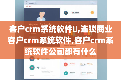 客户crm系统软件​,连锁商业客户crm系统软件,客户crm系统软件公司都有什么