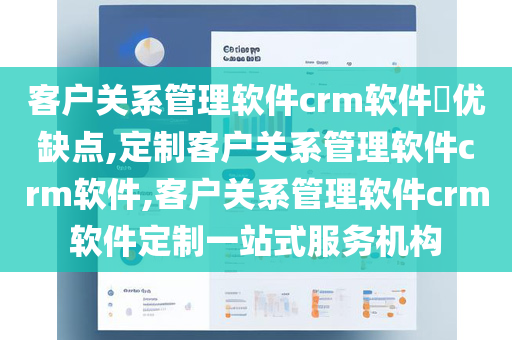 客户关系管理软件crm软件​优缺点,定制客户关系管理软件crm软件,客户关系管理软件crm软件定制一站式服务机构