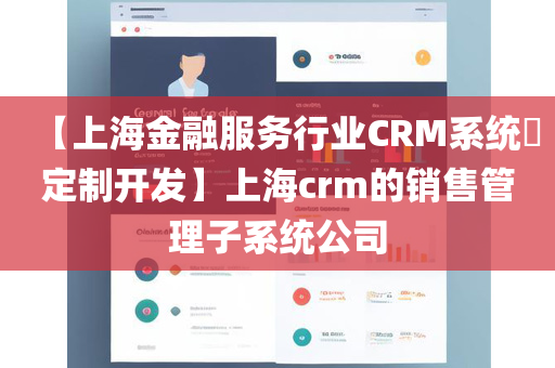 【上海金融服务行业CRM系统​定制开发】上海crm的销售管理子系统公司