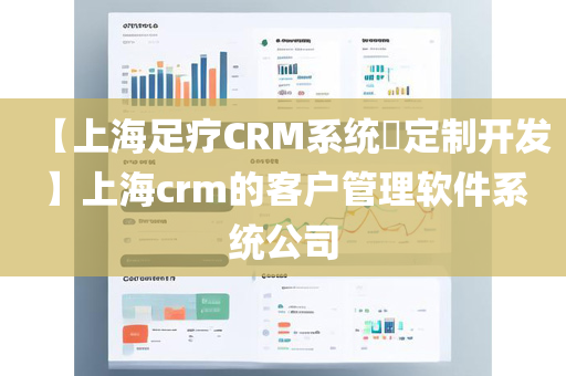 【上海足疗CRM系统​定制开发】上海crm的客户管理软件系统公司