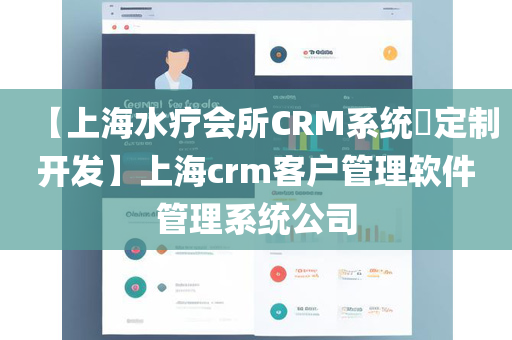 【上海水疗会所CRM系统​定制开发】上海crm客户管理软件管理系统公司