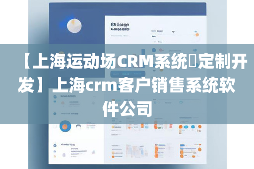 【上海运动场CRM系统​定制开发】上海crm客户销售系统软件公司