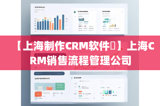 【上海制作CRM软件​】上海CRM销售流程管理公司