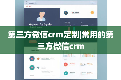 第三方微信crm定制|常用的第三方微信crm