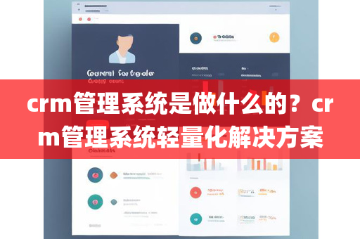 crm管理系统是做什么的？crm管理系统轻量化解决方案