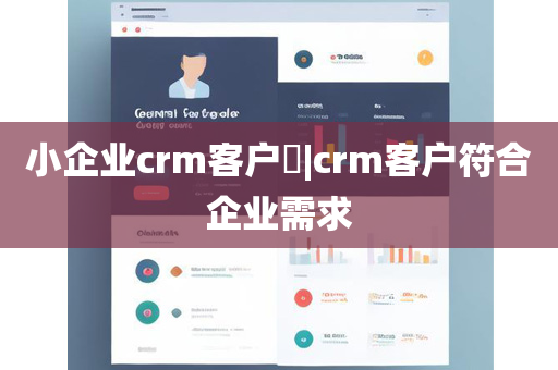 小企业crm客户​|crm客户符合企业需求