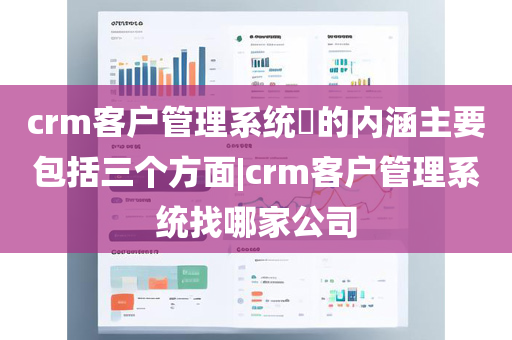 crm客户管理系统​的内涵主要包括三个方面|crm客户管理系统找哪家公司
