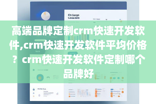 高端品牌定制crm快速开发软件,crm快速开发软件平均价格？crm快速开发软件定制哪个品牌好